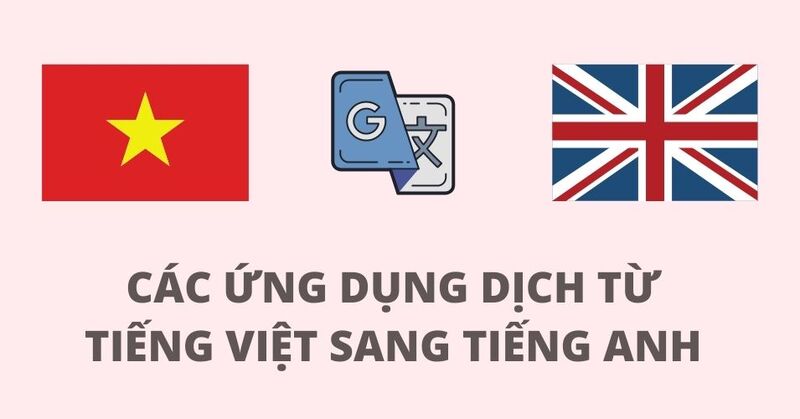 Nhu cầu tự dịch tiếng Việt sang tiếng Anh chất lượng đang tăng nhanh hiện nay