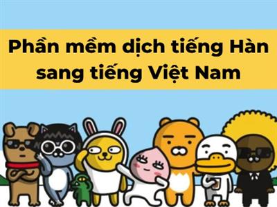 Top phần mềm dịch tiếng Hàn sang tiếng Việt Nam cực chính xác