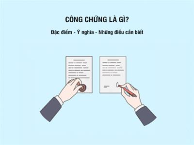 CÔNG CHỨNG LÀ GÌ? NHỮNG ĐIỀU CẦN BIẾT VỀ CÔNG CHỨNG